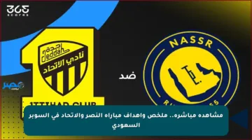 مشاهدة مباشرة.. ملخص وأهداف مباراة النصر والاتحاد في السوبر السعودي